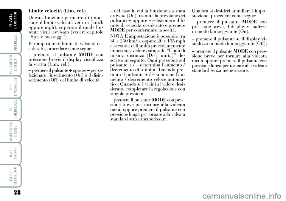 Lancia Musa 2011  Libretto Uso Manutenzione (in Italian) 28
SICUREZZA
AVVIAMENTO 
E GUIDA
SPIE
E MESSAGGI
IN
EMERGENZA
MANUTENZIONEE CURA
DATI 
TECNICI
INDICE
ALFABETICO
PLANCIA
E COMANDI
Limite velocità (Lim. vel.)
Questa funzione permette di impo-
stare 