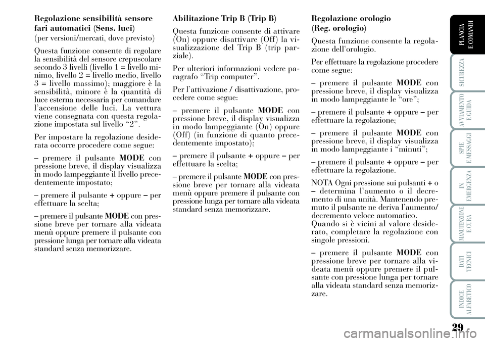 Lancia Musa 2011 Libretto Uso Manutenzione (in Italian) 29
SICUREZZA
AVVIAMENTO
E GUIDA
SPIE
E MESSAGGI
IN
EMERGENZA
MANUTENZIONEE CURA
DATI
TECNICI
INDICE
ALFABETICO
PLANCIA
E COMANDI
Regolazione sensibilità sensore
fari automatici (Sens. luci)
(
per Lancia Musa 2011 Libretto Uso Manutenzione (in Italian) 29
SICUREZZA
AVVIAMENTO
E GUIDA
SPIE
E MESSAGGI
IN
EMERGENZA
MANUTENZIONEE CURA
DATI
TECNICI
INDICE
ALFABETICO
PLANCIA
E COMANDI
Regolazione sensibilità sensore
fari automatici (Sens. luci)
(
per