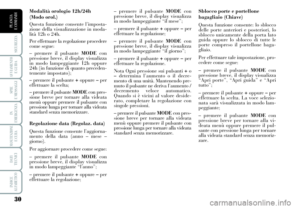 Lancia Musa 2011 Libretto Uso Manutenzione (in Italian) 30
SICUREZZA
AVVIAMENTO
E GUIDA
SPIE
E MESSAGGI
IN
EMERGENZA
MANUTENZIONEE CURA
DATI
TECNICI
INDICE
ALFABETICO
PLANCIA
E COMANDI
Sblocco porte e portellone
bagagliaio (Chiave)
Questa funzione consen Lancia Musa 2011 Libretto Uso Manutenzione (in Italian) 30
SICUREZZA
AVVIAMENTO
E GUIDA
SPIE
E MESSAGGI
IN
EMERGENZA
MANUTENZIONEE CURA
DATI
TECNICI
INDICE
ALFABETICO
PLANCIA
E COMANDI
Sblocco porte e portellone
bagagliaio (Chiave)
Questa funzione consen