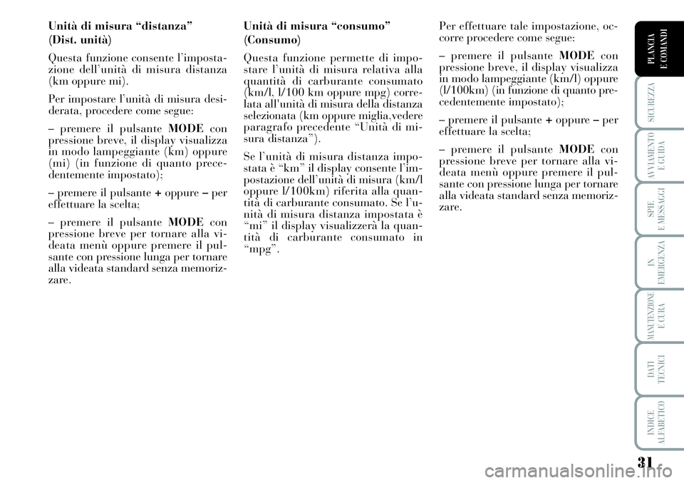 Lancia Musa 2011 Libretto Uso Manutenzione (in Italian) 31
SICUREZZA
AVVIAMENTO
E GUIDA
SPIE
E MESSAGGI
IN
EMERGENZA
MANUTENZIONEE CURA
DATI
TECNICI
INDICE
ALFABETICO
PLANCIA
E COMANDI
Unità di misura “distanza”
(Dist. unità)
Questa funzione conse Lancia Musa 2011 Libretto Uso Manutenzione (in Italian) 31
SICUREZZA
AVVIAMENTO
E GUIDA
SPIE
E MESSAGGI
IN
EMERGENZA
MANUTENZIONEE CURA
DATI
TECNICI
INDICE
ALFABETICO
PLANCIA
E COMANDI
Unità di misura “distanza”
(Dist. unità)
Questa funzione conse