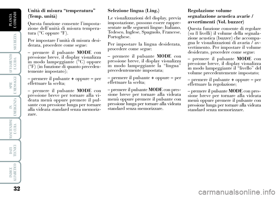 Lancia Musa 2011  Libretto Uso Manutenzione (in Italian) 32
SICUREZZA
AVVIAMENTO 
E GUIDA
SPIE
E MESSAGGI
IN
EMERGENZA
MANUTENZIONEE CURA
DATI 
TECNICI
INDICE
ALFABETICO
PLANCIA
E COMANDI
Regolazione volume
segnalazione acustica avarie /
avvertimenti (Vol. 