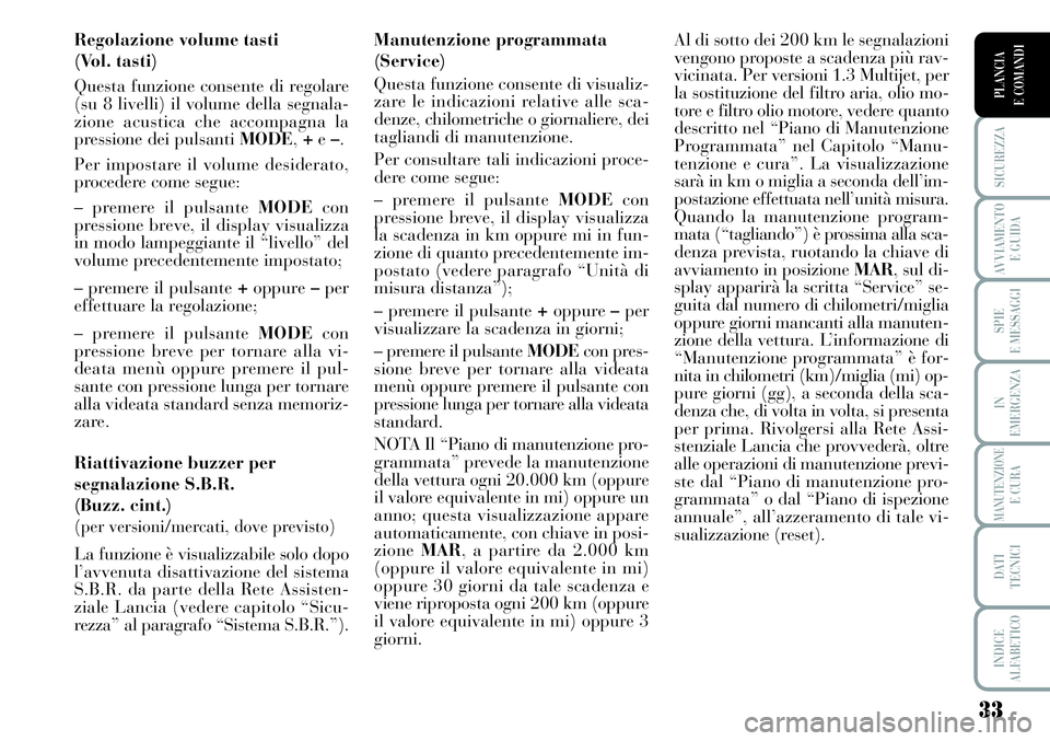 Lancia Musa 2011 Libretto Uso Manutenzione (in Italian) 33
SICUREZZA
AVVIAMENTO
E GUIDA
SPIE
E MESSAGGI
IN
EMERGENZA
MANUTENZIONEE CURA
DATI
TECNICI
INDICE
ALFABETICO
PLANCIA
E COMANDI
Regolazione volume tasti
(Vol. tasti)
Questa funzione consente di re Lancia Musa 2011 Libretto Uso Manutenzione (in Italian) 33
SICUREZZA
AVVIAMENTO
E GUIDA
SPIE
E MESSAGGI
IN
EMERGENZA
MANUTENZIONEE CURA
DATI
TECNICI
INDICE
ALFABETICO
PLANCIA
E COMANDI
Regolazione volume tasti
(Vol. tasti)
Questa funzione consente di re