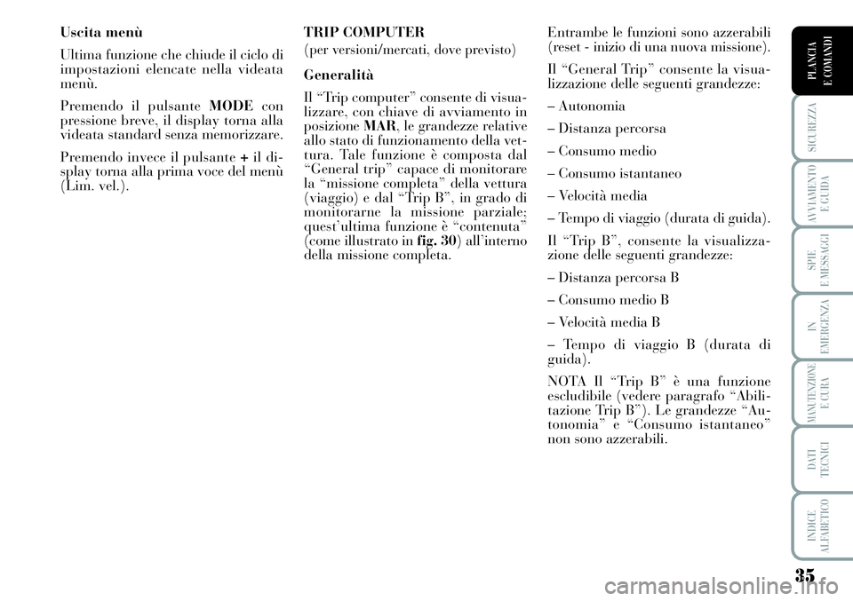 Lancia Musa 2011 Libretto Uso Manutenzione (in Italian) 35
SICUREZZA
AVVIAMENTO
E GUIDA
SPIE
E MESSAGGI
IN
EMERGENZA
MANUTENZIONEE CURA
DATI
TECNICI
INDICE
ALFABETICO
PLANCIA
E COMANDI
Uscita menù
Ultima funzione che chiude il ciclo di
impostazioni elen Lancia Musa 2011 Libretto Uso Manutenzione (in Italian) 35
SICUREZZA
AVVIAMENTO
E GUIDA
SPIE
E MESSAGGI
IN
EMERGENZA
MANUTENZIONEE CURA
DATI
TECNICI
INDICE
ALFABETICO
PLANCIA
E COMANDI
Uscita menù
Ultima funzione che chiude il ciclo di
impostazioni elen