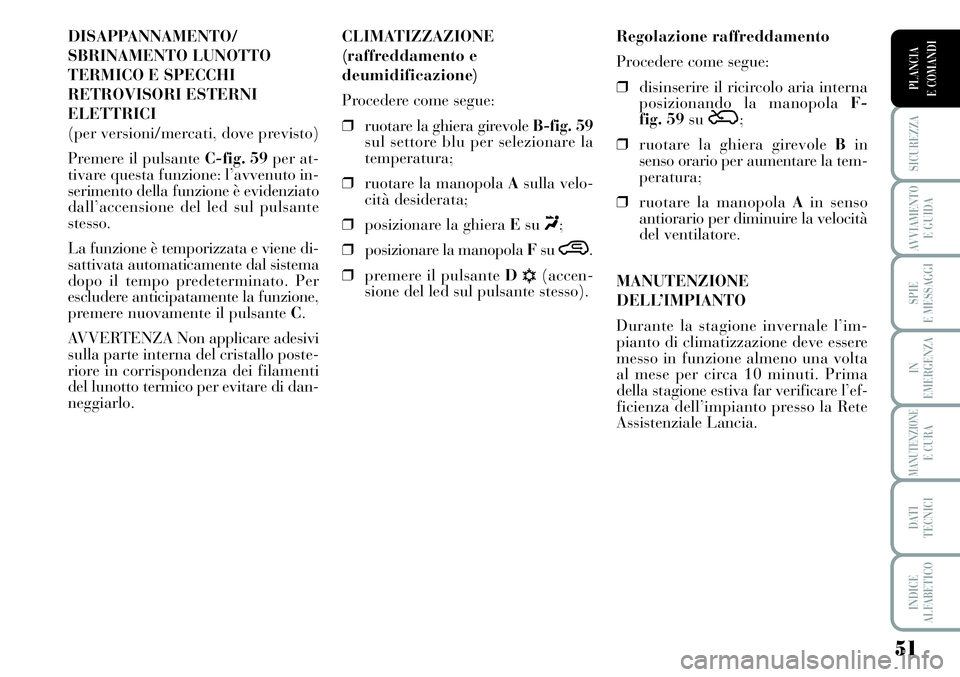 Lancia Musa 2011 Libretto Uso Manutenzione (in Italian) 51
SICUREZZA
AVVIAMENTO
E GUIDA
SPIE
E MESSAGGI
IN
EMERGENZA
MANUTENZIONEE CURA
DATI
TECNICI
INDICE
ALFABETICO
PLANCIA
E COMANDI
DISAPPANNAMENTO/
SBRINAMENTO LUNOTTO
TERMICO E SPECCHI
RETROVISORI ES Lancia Musa 2011 Libretto Uso Manutenzione (in Italian) 51
SICUREZZA
AVVIAMENTO
E GUIDA
SPIE
E MESSAGGI
IN
EMERGENZA
MANUTENZIONEE CURA
DATI
TECNICI
INDICE
ALFABETICO
PLANCIA
E COMANDI
DISAPPANNAMENTO/
SBRINAMENTO LUNOTTO
TERMICO E SPECCHI
RETROVISORI ES