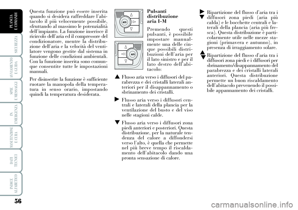 Lancia Musa 2011  Libretto Uso Manutenzione (in Italian) 56
SICUREZZA
AVVIAMENTO 
E GUIDA
SPIE
E MESSAGGI
IN
EMERGENZA
MANUTENZIONEE CURA
DATI 
TECNICI
INDICE
ALFABETICO
PLANCIA
E COMANDI
˙
▼Ripartizione del flusso d’aria tra i
diffusori zona piedi (ar