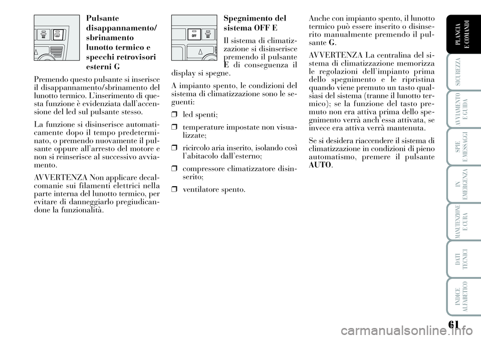 Lancia Musa 2011 Libretto Uso Manutenzione (in Italian) 61
SICUREZZA
AVVIAMENTO
E GUIDA
SPIE
E MESSAGGI
IN
EMERGENZA
MANUTENZIONEE CURA
DATI
TECNICI
INDICE
ALFABETICO
PLANCIA
E COMANDI
Spegnimento del
sistema OFF E
Il sistema di climatiz-
zazione si disi Lancia Musa 2011 Libretto Uso Manutenzione (in Italian) 61
SICUREZZA
AVVIAMENTO
E GUIDA
SPIE
E MESSAGGI
IN
EMERGENZA
MANUTENZIONEE CURA
DATI
TECNICI
INDICE
ALFABETICO
PLANCIA
E COMANDI
Spegnimento del
sistema OFF E
Il sistema di climatiz-
zazione si disi