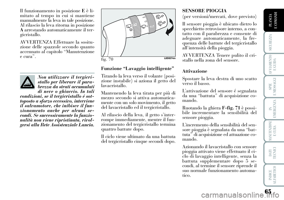 Lancia Musa 2011 Libretto Uso Manutenzione (in Italian) 65
SICUREZZA
AVVIAMENTO
E GUIDA
SPIE
E MESSAGGI
IN
EMERGENZA
MANUTENZIONEE CURA
DATI
TECNICI
INDICE
ALFABETICO
PLANCIA
E COMANDI
Il funzionamento in posizione Eè li-
mitato al tempo in cui si manti Lancia Musa 2011 Libretto Uso Manutenzione (in Italian) 65
SICUREZZA
AVVIAMENTO
E GUIDA
SPIE
E MESSAGGI
IN
EMERGENZA
MANUTENZIONEE CURA
DATI
TECNICI
INDICE
ALFABETICO
PLANCIA
E COMANDI
Il funzionamento in posizione Eè li-
mitato al tempo in cui si manti