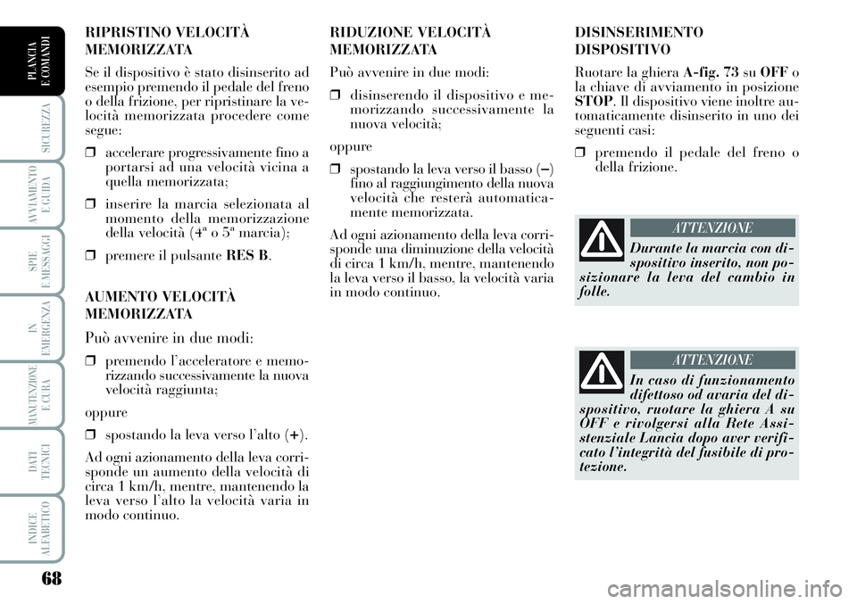Lancia Musa 2011 Libretto Uso Manutenzione (in Italian) 68
SICUREZZA
AVVIAMENTO
E GUIDA
SPIE
E MESSAGGI
IN
EMERGENZA
MANUTENZIONEE CURA
DATI
TECNICI
INDICE
ALFABETICO
PLANCIA
E COMANDI
DISINSERIMENTO
DISPOSITIVO
Ruotare la ghiera A-fig. 73suOFFo
la chiav Lancia Musa 2011 Libretto Uso Manutenzione (in Italian) 68
SICUREZZA
AVVIAMENTO
E GUIDA
SPIE
E MESSAGGI
IN
EMERGENZA
MANUTENZIONEE CURA
DATI
TECNICI
INDICE
ALFABETICO
PLANCIA
E COMANDI
DISINSERIMENTO
DISPOSITIVO
Ruotare la ghiera A-fig. 73suOFFo
la chiav
