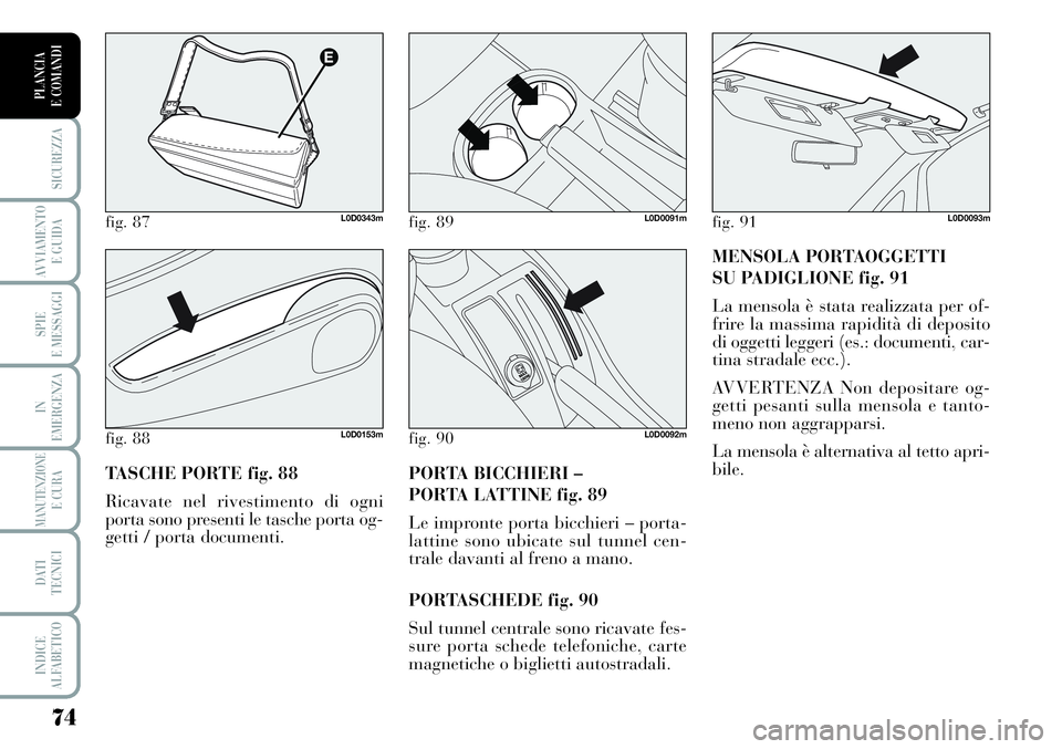Lancia Musa 2011 Libretto Uso Manutenzione (in Italian) 74
SICUREZZA
AVVIAMENTO
E GUIDA
SPIE
E MESSAGGI
IN
EMERGENZA
MANUTENZIONEE CURA
DATI
TECNICI
INDICE
ALFABETICO
PLANCIA
E COMANDI
MENSOLA PORTAOGGETTI
SU PADIGLIONE fig. 91
La mensola è stata reali Lancia Musa 2011 Libretto Uso Manutenzione (in Italian) 74
SICUREZZA
AVVIAMENTO
E GUIDA
SPIE
E MESSAGGI
IN
EMERGENZA
MANUTENZIONEE CURA
DATI
TECNICI
INDICE
ALFABETICO
PLANCIA
E COMANDI
MENSOLA PORTAOGGETTI
SU PADIGLIONE fig. 91
La mensola è stata reali