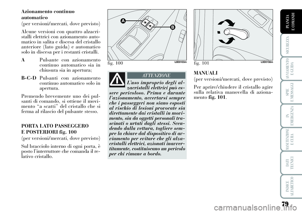 Lancia Musa 2011 Libretto Uso Manutenzione (in Italian) 79
SICUREZZA
AVVIAMENTO
E GUIDA
SPIE
E MESSAGGI
IN
EMERGENZA
MANUTENZIONEE CURA
DATI
TECNICI
INDICE
ALFABETICO
PLANCIA
E COMANDI
Azionamento continuo
automatico
(per versioni/mercati, dove previsto) Lancia Musa 2011 Libretto Uso Manutenzione (in Italian) 79
SICUREZZA
AVVIAMENTO
E GUIDA
SPIE
E MESSAGGI
IN
EMERGENZA
MANUTENZIONEE CURA
DATI
TECNICI
INDICE
ALFABETICO
PLANCIA
E COMANDI
Azionamento continuo
automatico
(per versioni/mercati, dove previsto)