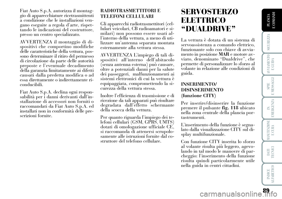 Lancia Musa 2011 Libretto Uso Manutenzione (in Italian) 89
SICUREZZA
AVVIAMENTO
E GUIDA
SPIE
E MESSAGGI
IN
EMERGENZA
MANUTENZIONEE CURA
DATI
TECNICI
INDICE
ALFABETICO
PLANCIA
E COMANDI
Fiat Auto S.p.A. autorizza il montag-
gio di apparecchiature ricetras Lancia Musa 2011 Libretto Uso Manutenzione (in Italian) 89
SICUREZZA
AVVIAMENTO
E GUIDA
SPIE
E MESSAGGI
IN
EMERGENZA
MANUTENZIONEE CURA
DATI
TECNICI
INDICE
ALFABETICO
PLANCIA
E COMANDI
Fiat Auto S.p.A. autorizza il montag-
gio di apparecchiature ricetras
