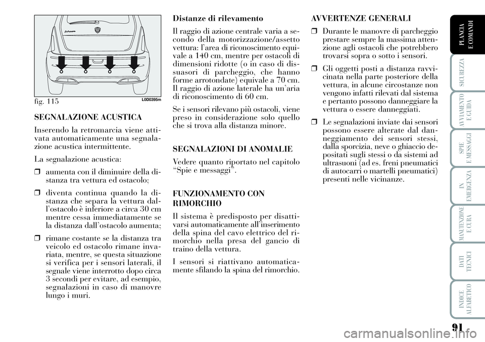 Lancia Musa 2011 Libretto Uso Manutenzione (in Italian) 91
SICUREZZA
AVVIAMENTO
E GUIDA
SPIE
E MESSAGGI
IN
EMERGENZA
MANUTENZIONEE CURA
DATI
TECNICI
INDICE
ALFABETICO
PLANCIA
E COMANDI
Distanze di rilevamento
Il raggio di azione centrale varia a se-
cond Lancia Musa 2011 Libretto Uso Manutenzione (in Italian) 91
SICUREZZA
AVVIAMENTO
E GUIDA
SPIE
E MESSAGGI
IN
EMERGENZA
MANUTENZIONEE CURA
DATI
TECNICI
INDICE
ALFABETICO
PLANCIA
E COMANDI
Distanze di rilevamento
Il raggio di azione centrale varia a se-
cond