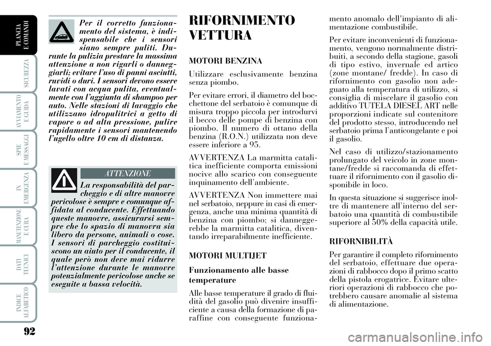 Lancia Musa 2011  Libretto Uso Manutenzione (in Italian) 92
SICUREZZA
AVVIAMENTO 
E GUIDA
SPIE
E MESSAGGI
IN
EMERGENZA
MANUTENZIONEE CURA
DATI 
TECNICI
INDICE
ALFABETICO
PLANCIA
E COMANDI
RIFORNIMENTO
VETTURA
MOTORI BENZINA
Utilizzare esclusivamente benzina