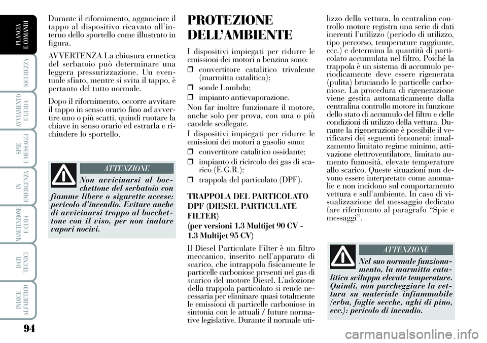 Lancia Musa 2011 Libretto Uso Manutenzione (in Italian) 94
SICUREZZA
AVVIAMENTO
E GUIDA
SPIE
E MESSAGGI
IN
EMERGENZA
MANUTENZIONEE CURA
DATI
TECNICI
INDICE
ALFABETICO
PLANCIA
E COMANDI
lizzo della vettura, la centralina con-
trollo motore registra una se Lancia Musa 2011 Libretto Uso Manutenzione (in Italian) 94
SICUREZZA
AVVIAMENTO
E GUIDA
SPIE
E MESSAGGI
IN
EMERGENZA
MANUTENZIONEE CURA
DATI
TECNICI
INDICE
ALFABETICO
PLANCIA
E COMANDI
lizzo della vettura, la centralina con-
trollo motore registra una se