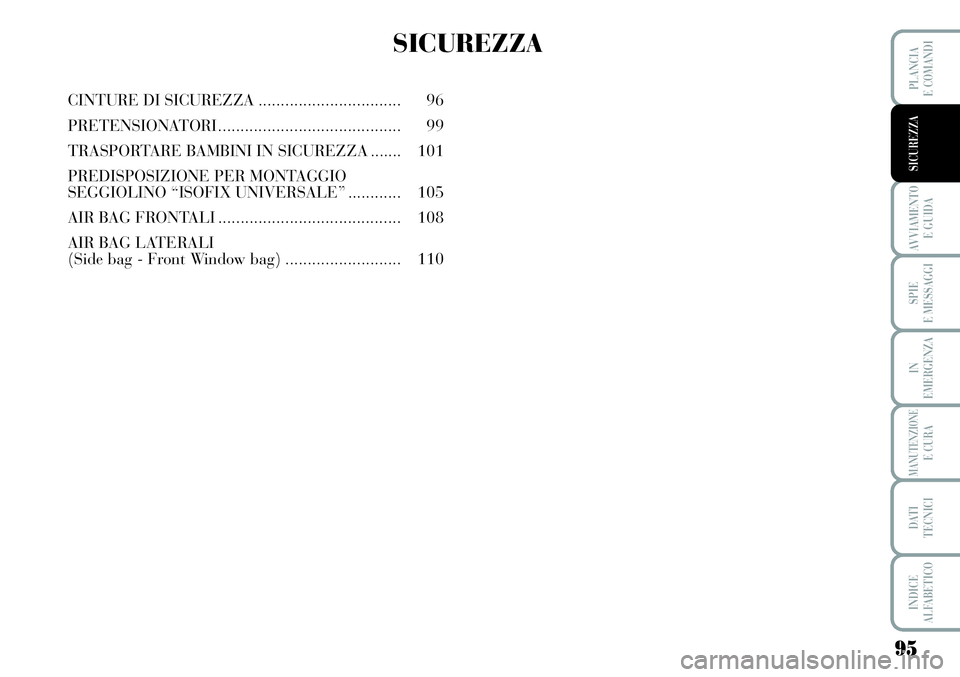 Lancia Musa 2011 Libretto Uso Manutenzione (in Italian) 95
AVVIAMENTO
E GUIDA
SPIE
E MESSAGGI
IN
EMERGENZA
MANUTENZIONEE CURA
DATI
TECNICI
INDICE
ALFABETICO
PLANCIA
E COMANDI
SICUREZZA
SICUREZZA
CINTURE DI SICUREZZA................................ 96
PRE Lancia Musa 2011 Libretto Uso Manutenzione (in Italian) 95
AVVIAMENTO
E GUIDA
SPIE
E MESSAGGI
IN
EMERGENZA
MANUTENZIONEE CURA
DATI
TECNICI
INDICE
ALFABETICO
PLANCIA
E COMANDI
SICUREZZA
SICUREZZA
CINTURE DI SICUREZZA................................ 96
PRE
