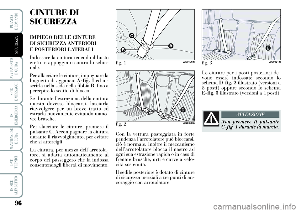 Lancia Musa 2011 Libretto Uso Manutenzione (in Italian) 96
AVVIAMENTO
E GUIDA
SPIE
E MESSAGGI
IN
EMERGENZA
MANUTENZIONEE CURA
DATI
TECNICI
INDICE
ALFABETICO
PLANCIA
E COMANDI
SICUREZZA
CINTURE DI
SICUREZZA
IMPIEGO DELLE CINTURE
DI SICUREZZA ANTERIORI
E Lancia Musa 2011 Libretto Uso Manutenzione (in Italian) 96
AVVIAMENTO
E GUIDA
SPIE
E MESSAGGI
IN
EMERGENZA
MANUTENZIONEE CURA
DATI
TECNICI
INDICE
ALFABETICO
PLANCIA
E COMANDI
SICUREZZA
CINTURE DI
SICUREZZA
IMPIEGO DELLE CINTURE
DI SICUREZZA ANTERIORI
E