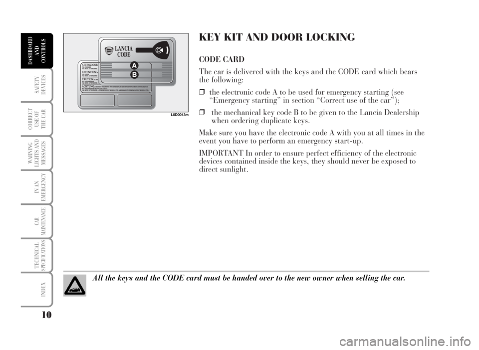 Lancia Musa 2007  Owner handbook (in English) KEY KIT AND DOOR LOCKING
CODE CARD
The car is delivered with the keys and the CODE card which bears
the following:
❒the electronic code A to be used for emergency starting (see
“Emergency starting