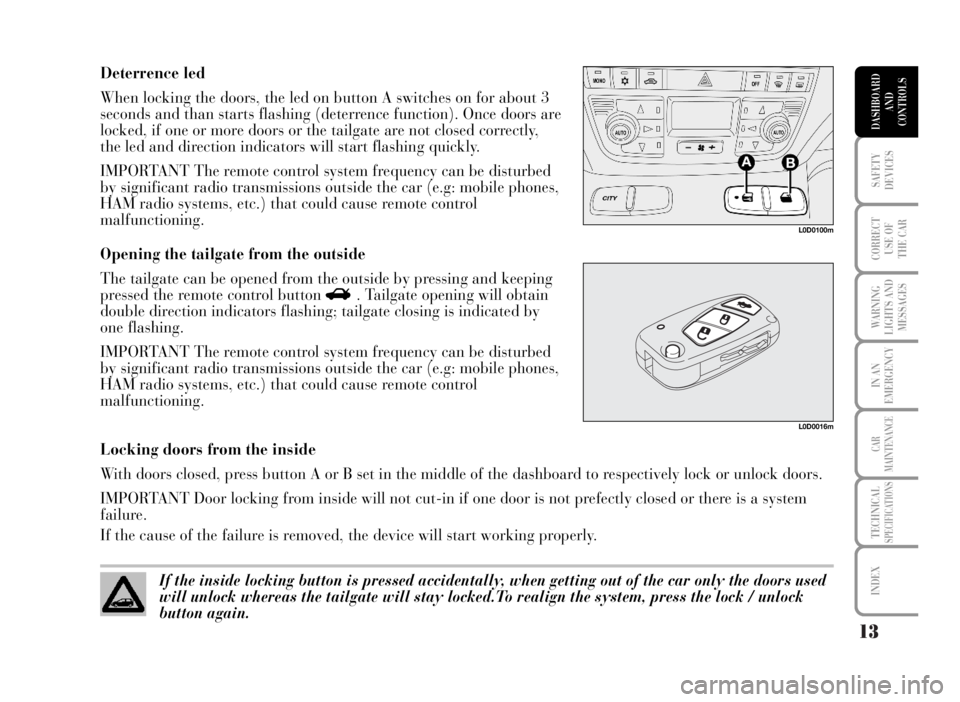 Lancia Musa 2007  Owner handbook (in English) 13
SAFETY
DEVICES
CORRECT
USE OF 
THE CAR
WARNING
LIGHTS AND
MESSAGES
IN AN
EMERGENCY
CAR
MAINTENANCE
TECHNICALSPECIFICATIONS
INDEX
DASHBOARD
AND
CONTROLS
Deterrence led
When locking the doors, the le