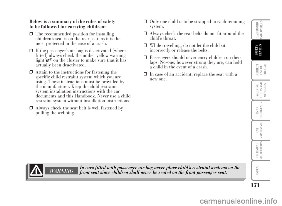 Lancia Musa 2007 Owner handbook (in English) Below is a summary of the rules of safety
to be followed for carrying children:
❒The recommended position for installing
children’s seat is on the rear seat, as it is the
most protected in the ca Lancia Musa 2007 Owner handbook (in English) Below is a summary of the rules of safety
to be followed for carrying children:
❒The recommended position for installing
children’s seat is on the rear seat, as it is the
most protected in the ca