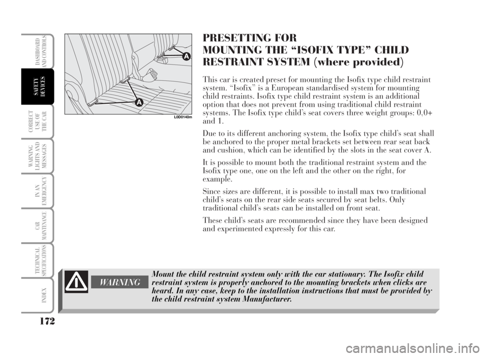 Lancia Musa 2007 Owner handbook (in English) PRESETTING FOR
MOUNTING THE “ISOFIX TYPE” CHILD
RESTRAINT SYSTEM (where provided)
This car is created preset for mounting the Isofix type child restraint
system. “Isofix” is a European standa Lancia Musa 2007 Owner handbook (in English) PRESETTING FOR
MOUNTING THE “ISOFIX TYPE” CHILD
RESTRAINT SYSTEM (where provided)
This car is created preset for mounting the Isofix type child restraint
system. “Isofix” is a European standa