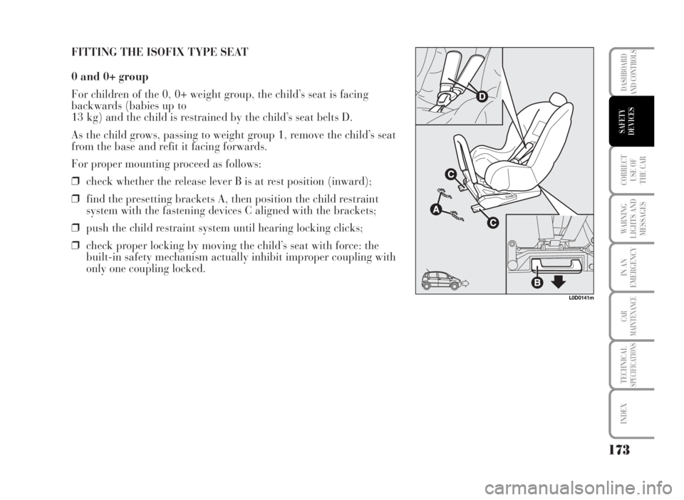 Lancia Musa 2007 Owner handbook (in English) FITTING THE ISOFIX TYPE SEAT
0 and 0+ group
For children of the 0, 0+ weight group, the child’s seat is facing
backwards (babies up to
13 kg) and the child is restrained by the child’s seat belts Lancia Musa 2007 Owner handbook (in English) FITTING THE ISOFIX TYPE SEAT
0 and 0+ group
For children of the 0, 0+ weight group, the child’s seat is facing
backwards (babies up to
13 kg) and the child is restrained by the child’s seat belts