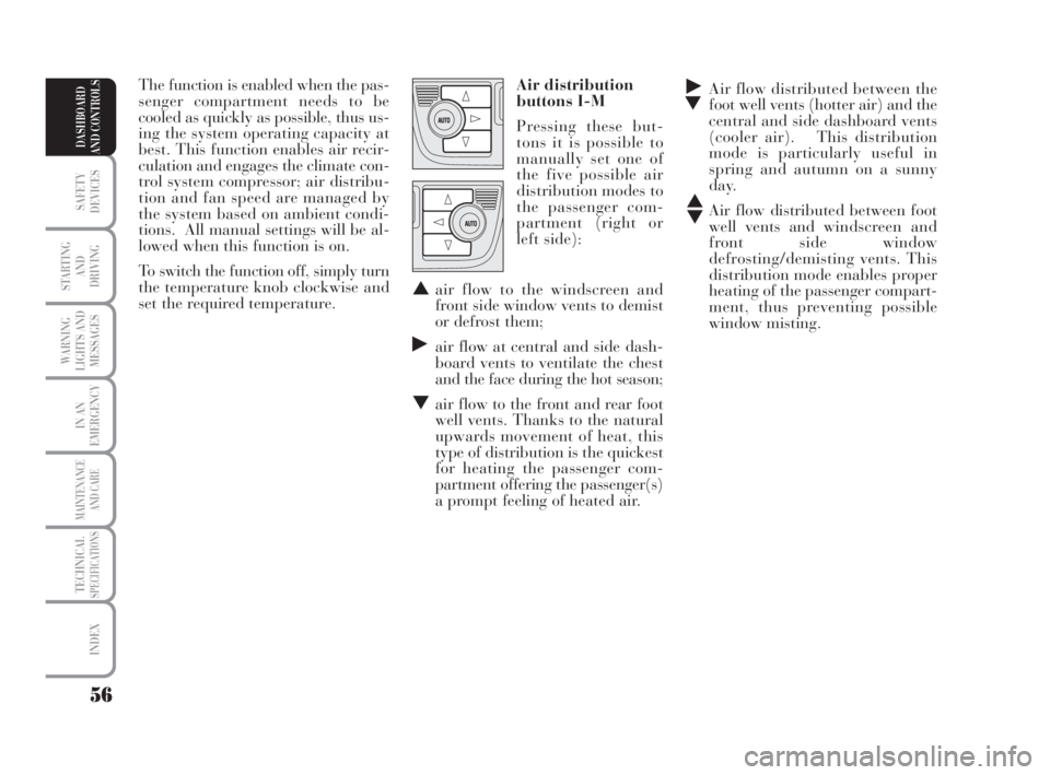 Lancia Musa 2008  Owner handbook (in English) 56
SAFETY
DEVICES
STARTING 
AND
DRIVING
WARNING
LIGHTS AND
MESSAGES
IN AN
EMERGENCY
MAINTENANCE
AND CARE
TECHNICALSPECIFICATIONS
INDEX
DASHBOARD
AND CONTROLS
˙
▼Air flow distributed between the
foo