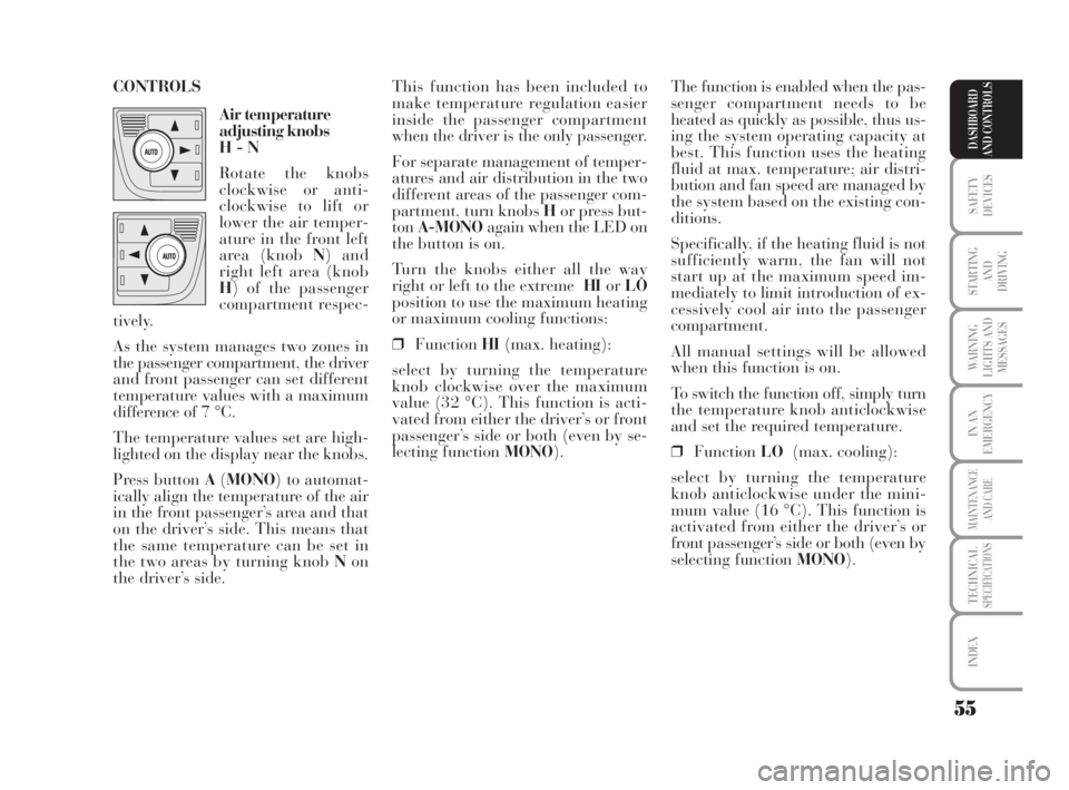 Lancia Musa 2009  Owner handbook (in English) 55
SAFETY
DEVICES
STARTING 
AND
DRIVING
WARNING
LIGHTS AND
MESSAGES
IN AN
EMERGENCY
MAINTENANCE
AND CARE
TECHNICALSPECIFICATIONS
INDEX
DASHBOARD
AND CONTROLS
The function is enabled when the pas-
seng