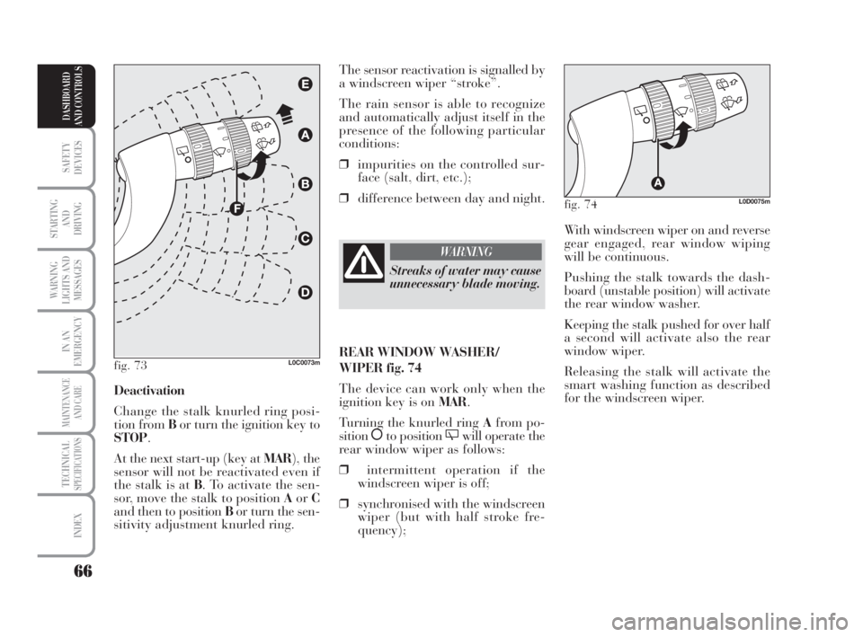 Lancia Musa 2009  Owner handbook (in English) 66
SAFETY
DEVICES
STARTING 
AND
DRIVING
WARNING
LIGHTS AND
MESSAGES
IN AN
EMERGENCY
MAINTENANCE
AND CARE
TECHNICALSPECIFICATIONS
INDEX
DASHBOARD
AND CONTROLS
With windscreen wiper on and reverse
gear 