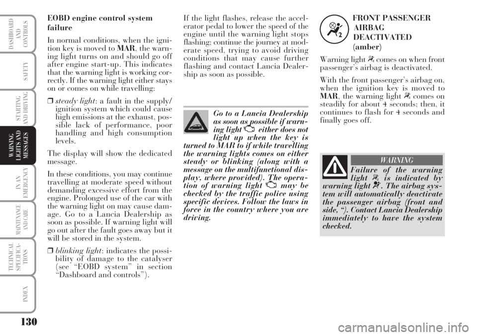 Lancia Musa 2010 Owner handbook (in English) 130
IN AN
EMERGENCY
MAINTENANCE
AND CARE
TECHNICAL
SPECIFICA-
TIONS
INDEX
DASHBOARD
AND
CONTROLS
SAFETY
STARTING
AND DRIVING
WARNING
LIGHTS AND
MESSAGES
Go to a Lancia Dealership
as soon as possible i Lancia Musa 2010 Owner handbook (in English) 130
IN AN
EMERGENCY
MAINTENANCE
AND CARE
TECHNICAL
SPECIFICA-
TIONS
INDEX
DASHBOARD
AND
CONTROLS
SAFETY
STARTING
AND DRIVING
WARNING
LIGHTS AND
MESSAGES
Go to a Lancia Dealership
as soon as possible i