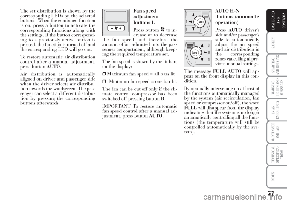 Lancia Musa 2010  Owner handbook (in English) 57
SAFETY
STARTING
AND DRIVING
WARNING
LIGHTS AND
MESSAGES
IN AN
EMERGENCY
MAINTENANCE
AND CARE
TECHNICAL
SPECIFICA-
TIONS
INDEX
DASHBOARD
AND
CONTROLS
The set distribution is shown by the
correspondi