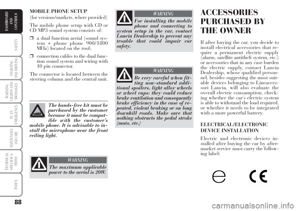 Lancia Musa 2010 Owner handbook (in English) 88
SAFETY
STARTING
AND DRIVING
WARNING
LIGHTS AND
MESSAGES
IN AN
EMERGENCY
MAINTENANCE
AND CARE
TECHNICAL
SPECIFICA-
TIONS
INDEX
DASHBOARD
AND
CONTROLS
ACCESSORIES
PURCHASED BY
THE OWNER
If after buyi Lancia Musa 2010 Owner handbook (in English) 88
SAFETY
STARTING
AND DRIVING
WARNING
LIGHTS AND
MESSAGES
IN AN
EMERGENCY
MAINTENANCE
AND CARE
TECHNICAL
SPECIFICA-
TIONS
INDEX
DASHBOARD
AND
CONTROLS
ACCESSORIES
PURCHASED BY
THE OWNER
If after buyi