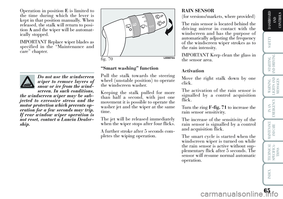 Lancia Musa 2012  Owner handbook (in English) 65
SAFETY
STARTING
AND DRIVING
WARNING
LIGHTS AND
MESSAGES
IN AN
EMERGENCY
MAINTENANCE
AND CARE
TECHNICAL
SPECIFICA-
TIONS
INDEX
DASHBOARD
AND
CONTROLS
Operation in position Eis limited to
the time du
