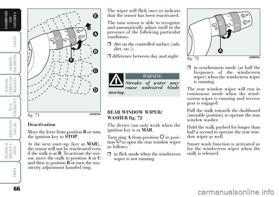 Lancia Musa 2012  Owner handbook (in English) 66
SAFETY
STARTING
AND DRIVING
WARNING
LIGHTS AND
MESSAGES
IN AN
EMERGENCY
MAINTENANCE
AND CARE
TECHNICAL
SPECIFICA-
TIONS
INDEX
DASHBOARD
AND
CONTROLS
❒in synchronous mode (at half the
frequency of