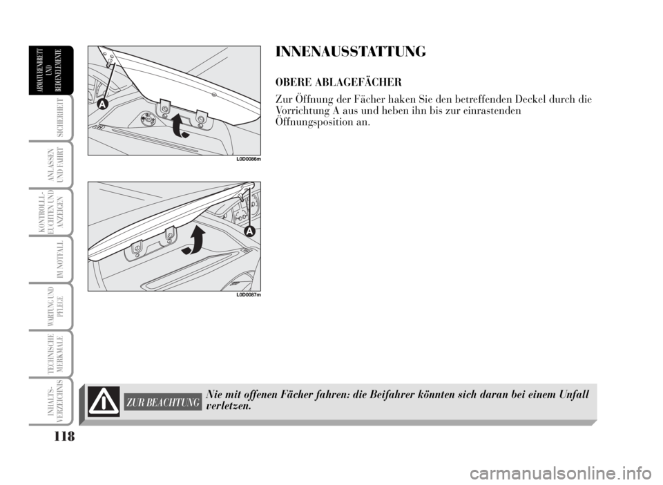Lancia Musa 2007  Betriebsanleitung (in German) 118
SICHERHEIT
ANLASSEN
UND FAHRT
KONTROLLL-
EUCHTEN UND
ANZEIGEN
IM NOTFALL
WARTUNG UND
PFLEGE
TECHNISCHE
MERKMALE
INHALTS-
VERZEICHNIS
ARMATURENBRETT
UND
BEDIENELEMENTE
INNENAUSSTATTUNG
OBERE ABLAGE