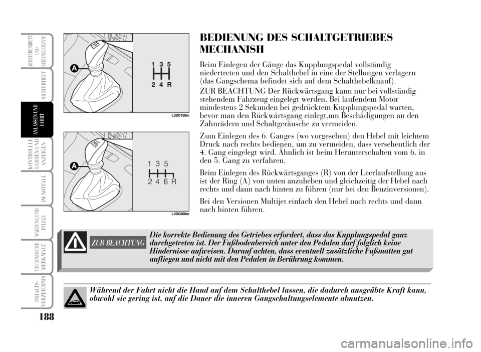 Lancia Musa 2007  Betriebsanleitung (in German) 188
KONTROLLLE
UCHTEN UND
ANZEIGEN
IM NOTFALL
WARTUNG UND
PFLEGE
TECHNISCHE
MERKMALE
INHALTS-
VERZEICHNIS
ARMATURENBRETT
UND
BEDIENELEMENTE
SICHERHEIT
ANLASSEN UND
FA H R T
BEDIENUNG DES SCHALTGETRIEB