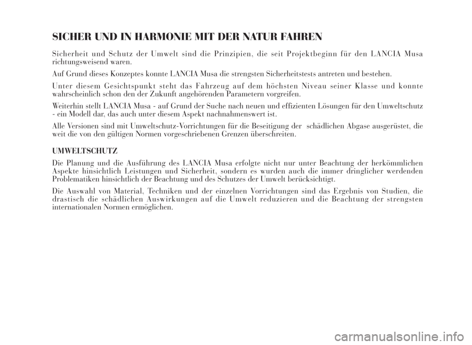 Lancia Musa 2007  Betriebsanleitung (in German) SICHER UND IN HARMONIE MIT DER NATUR FAHREN
Sicherheit und Schutz der Umwelt sind die Prinzipien, die seit Projektbeginn für den LANCIA Musa
richtungsweisend waren.
Auf Grund dieses Konzeptes konnte 