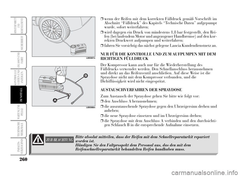 Lancia Musa 2007 Betriebsanleitung (in German) 260
KONTROLLLE
UCHTEN UND
ANZEIGEN
WARTUNG UND
PFLEGE
TECHNISCHE
MERKMALE
INHALTS-
VERZEICHNIS
ARMATURENBRETT
UND
BEDIENELEMENTE
SICHERHEIT
ANLASSEN UND
FA H R T
IM NOTFALL
ZUR BEACHTUNGBitte absolut Lancia Musa 2007 Betriebsanleitung (in German) 260
KONTROLLLE
UCHTEN UND
ANZEIGEN
WARTUNG UND
PFLEGE
TECHNISCHE
MERKMALE
INHALTS-
VERZEICHNIS
ARMATURENBRETT
UND
BEDIENELEMENTE
SICHERHEIT
ANLASSEN UND
FA H R T
IM NOTFALL
ZUR BEACHTUNGBitte absolut