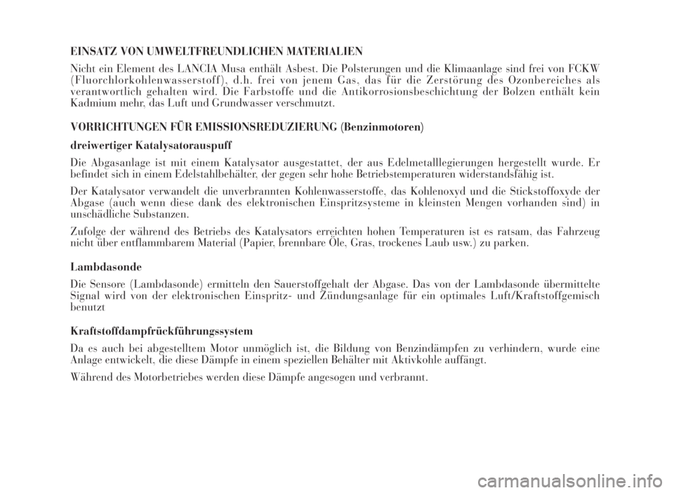 Lancia Musa 2007  Betriebsanleitung (in German) EINSATZ VON UMWELTFREUNDLICHEN MATERIALIEN
Nicht ein Element des LANCIA Musa enthält Asbest. Die Polsterungen und die Klimaanlage sind frei von FCKW
(Fluorchlorkohlenwasserstoff), d.h. frei von jenem