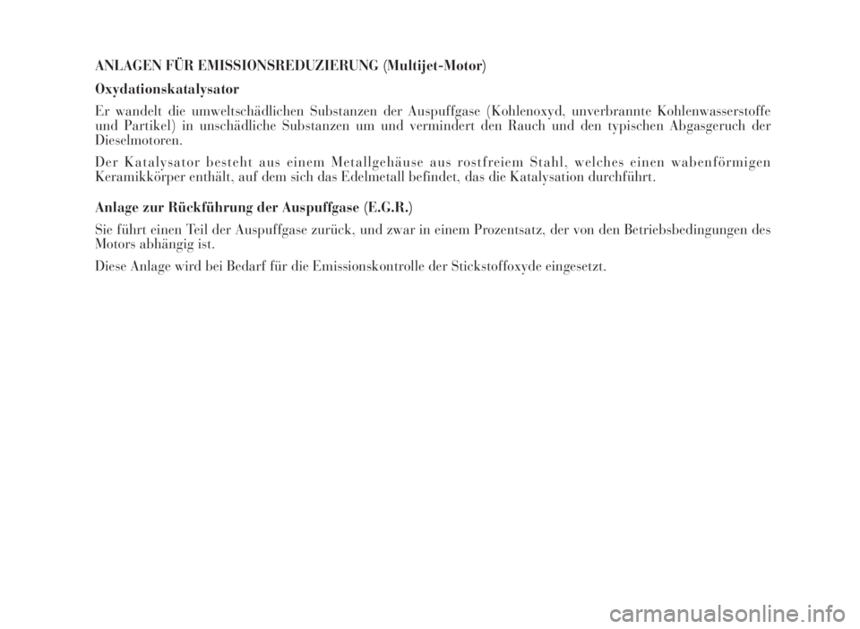 Lancia Musa 2007  Betriebsanleitung (in German) ANLAGEN FÜR EMISSIONSREDUZIERUNG (Multijet-Motor)
Oxydationskatalysator
Er wandelt die umweltschädlichen Substanzen der Auspuffgase (Kohlenoxyd, unverbrannte Kohlenwasserstoffe
und Partikel) in unsc