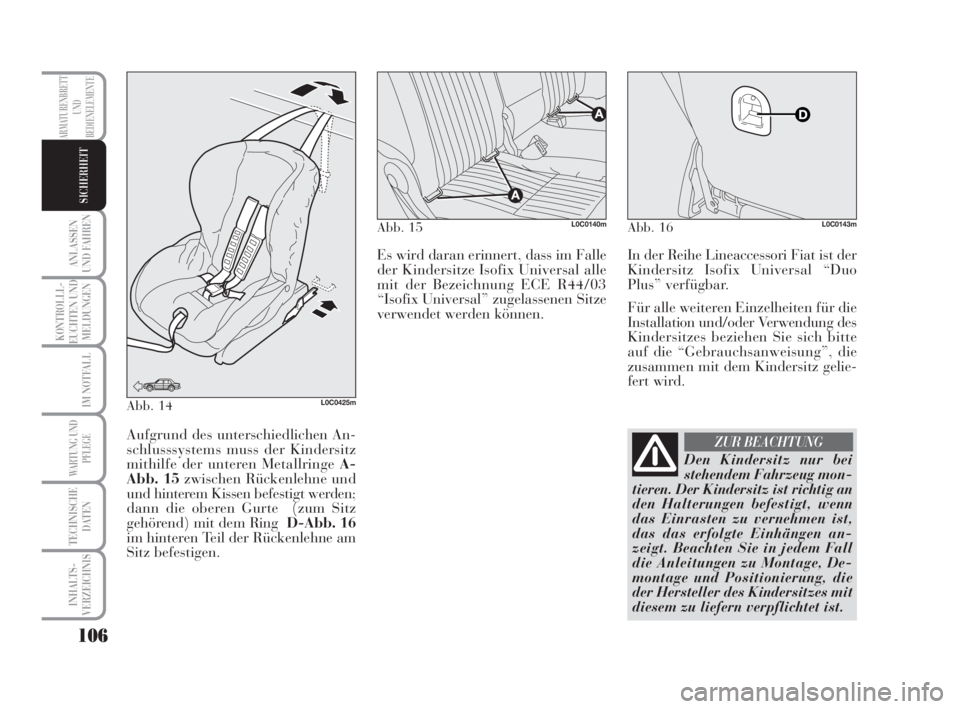 Lancia Musa 2008  Betriebsanleitung (in German) 106
ANLASSEN
UND FAHREN
KONTROLLL-
EUCHTEN UND
MELDUNGEN
IM NOTFALL
WARTUNG UND
PFLEGE
TECHNISCHE
DATEN
INHALTS-
VERZEICHNIS
ARMATURENBRETT
UND
BEDIENELEMENTE
SICHERHEIT
Abb. 14L0C0425m
Aufgrund des u
