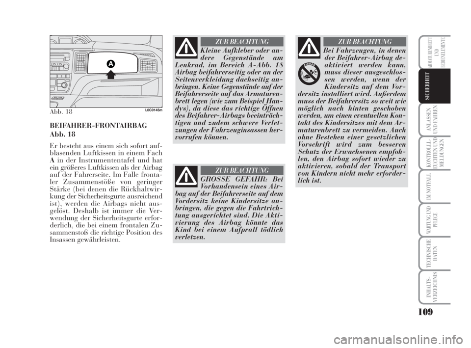 Lancia Musa 2008  Betriebsanleitung (in German) 109
ANLASSEN
UND FAHREN
KONTROLLL-
EUCHTEN UND
MELDUNGEN
IM NOTFALL
WARTUNG UND
PFLEGE
TECHNISCHE
DATEN
INHALTS-
VERZEICHNIS
ARMATURENBRETT
UND
BEDIENELEMENTE
SICHERHEIT
Abb. 18L0C0145m
BEIFAHRER-FRON