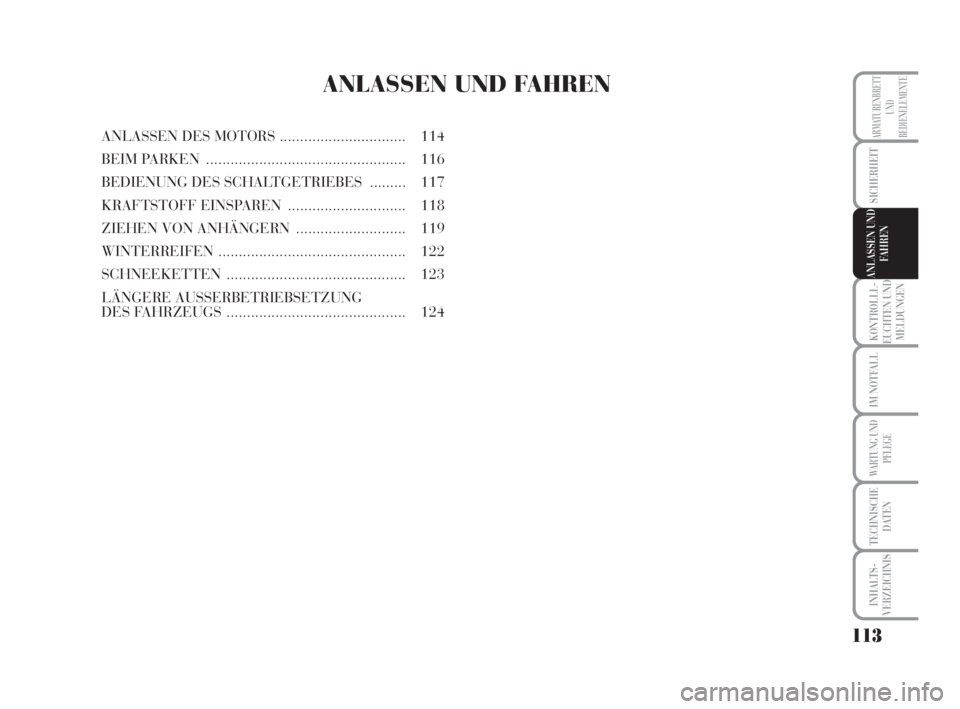 Lancia Musa 2008  Betriebsanleitung (in German) 113
KONTROLLL-
EUCHTEN UND
MELDUNGEN
IM NOTFALL
WARTUNG UND
PFLEGE
TECHNISCHE
DATEN
INHALTS-
VERZEICHNIS
ARMATURENBRETT
UND
BEDIENELEMENTE
SICHERHEIT
ANLASSEN UND
FAHREN
ANLASSEN UND FAHREN
ANLASSEN D