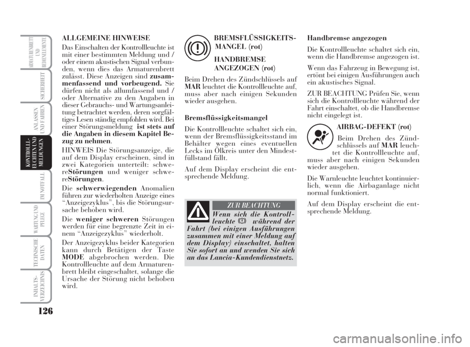 Lancia Musa 2008  Betriebsanleitung (in German) 126
IM NOTFALL
WARTUNG UND
PFLEGE
TECHNISCHE
DATEN
INHALTS-
VERZEICHNIS
ARMATURENBRETT
UND
BEDIENELEMENTE
SICHERHEIT
ANLASSEN
UND FAHREN
KONTROLLL-
EUCHTEN UND
MELDUNGEN
ALLGEMEINE HINWEISE
Das Einsch