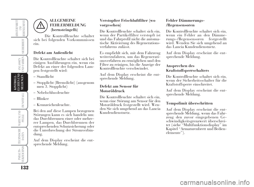 Lancia Musa 2008  Betriebsanleitung (in German) 132
IM NOTFALL
WARTUNG UND
PFLEGE
TECHNISCHE
DATEN
INHALTS-
VERZEICHNIS
ARMATURENBRETT
UND
BEDIENELEMENTE
SICHERHEIT
ANLASSEN
UND FAHREN
KONTROLLL-
EUCHTEN UND
MELDUNGEN
ALLGEMEINE
FEHLERMELDUNG
(bern