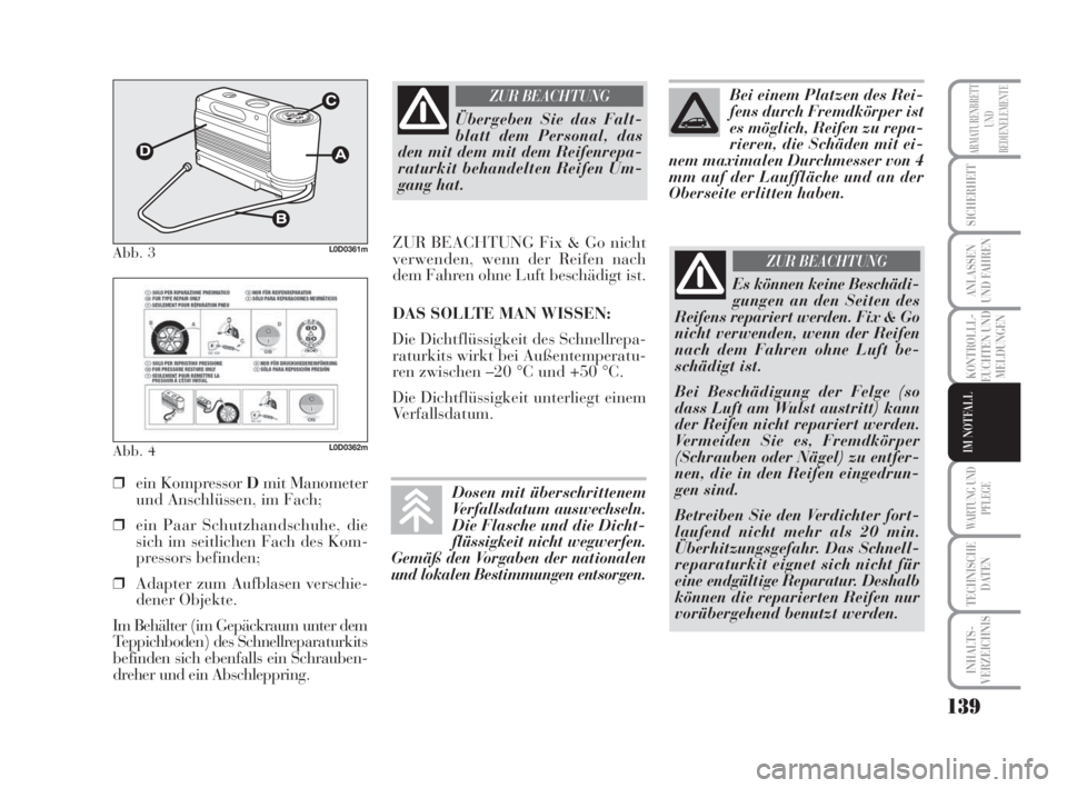 Lancia Musa 2008  Betriebsanleitung (in German) 139
KONTROLLL-
EUCHTEN UND
MELDUNGEN
WARTUNG UND
PFLEGE
TECHNISCHE
DATEN
INHALTS-
VERZEICHNIS
ARMATURENBRETT
UND
BEDIENELEMENTE
SICHERHEIT
ANLASSEN
UND FAHREN
IM NOTFALL
Abb. 3L0D0361m
Abb. 4L0D0362m
