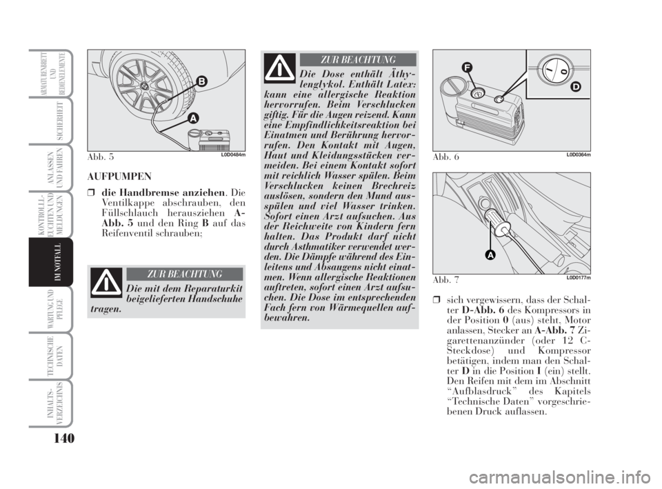 Lancia Musa 2008  Betriebsanleitung (in German) 140
KONTROLLL-
EUCHTEN UND
MELDUNGEN
WARTUNG UND
PFLEGE
TECHNISCHE
DATEN
INHALTS-
VERZEICHNIS
ARMATURENBRETT
UND
BEDIENELEMENTE
SICHERHEIT
ANLASSEN
UND FAHREN
IM NOTFALL
AUFPUMPEN
❒die Handbremse an
