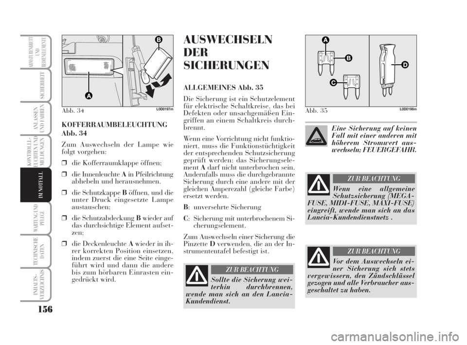 Lancia Musa 2008  Betriebsanleitung (in German) 156
KONTROLLL-
EUCHTEN UND
MELDUNGEN
WARTUNG UND
PFLEGE
TECHNISCHE
DATEN
INHALTS-
VERZEICHNIS
ARMATURENBRETT
UND
BEDIENELEMENTE
SICHERHEIT
ANLASSEN
UND FAHREN
IM NOTFALL
KOFFERRAUMBELEUCHTUNG
Abb. 34
