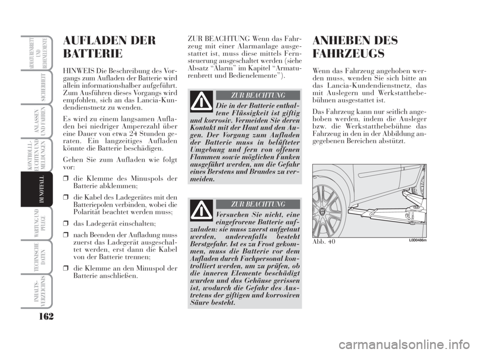 Lancia Musa 2008  Betriebsanleitung (in German) 162
KONTROLLL-
EUCHTEN UND
MELDUNGEN
WARTUNG UND
PFLEGE
TECHNISCHE
DATEN
INHALTS-
VERZEICHNIS
ARMATURENBRETT
UND
BEDIENELEMENTE
SICHERHEIT
ANLASSEN
UND FAHREN
IM NOTFALL
AUFLADEN DER
BATTERIE
HINWEIS 