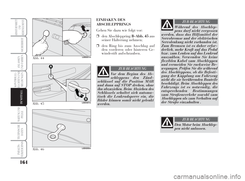 Lancia Musa 2008  Betriebsanleitung (in German) 164
KONTROLLL-
EUCHTEN UND
MELDUNGEN
WARTUNG UND
PFLEGE
TECHNISCHE
DATEN
INHALTS-
VERZEICHNIS
ARMATURENBRETT
UND
BEDIENELEMENTE
SICHERHEIT
ANLASSEN
UND FAHREN
IM NOTFALL
Abb. 44L0D0251m
EINHAKEN DES 

