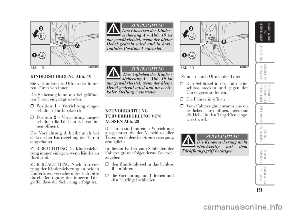 Lancia Musa 2008  Betriebsanleitung (in German) 19
SICHERHEIT
ANLASSEN
UND FAHREN
KONTROLLL-
EUCHTEN UND
MELDUNGEN
IM NOTFALL
WARTUNG UND
PFLEGE
TECHNISCHE
DATEN
INHALTS-
VERZEICHNIS
ARMATURENBRETT
UND
BEDIENELEMENTE
KINDERSICHERUNG Abb. 19
Sie ver